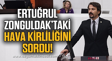 ERTUĞRUL ZONGULDAK’TAKİ HAVA KİRLİLİĞİNİ SORDU!