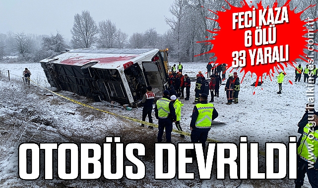 Feci kazada 6 kişi öldü, 33 kişi yaralandı