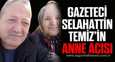 Gazeteci Selahattin Temiz'in anne acısı