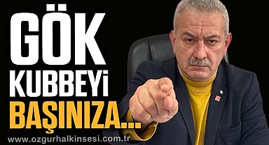 GÖK KUBBEYİ BAŞINIZA…
