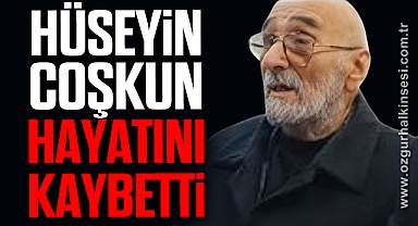 Hüseyin Coşkun yaşamını yitirdi