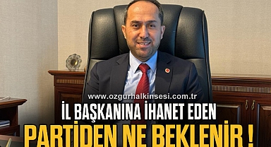 İL BAŞKANINA İHANET EDEN PARTİDEN NE BEKLENİR !