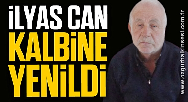 İlyas Can hayatını kaybetti
