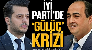 İYİ PARTİ’DE “GÜLÜÇ” KRİZİ