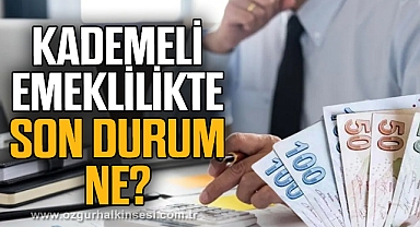 Kademeli emeklilikte son durum ne?