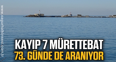 Kayıp 7 mürettebatı 73. günde de aranıyor