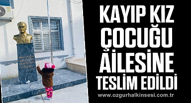 KAYIP KIZ ÇOCUĞU AİLESİNE TESLİM EDİLDİ