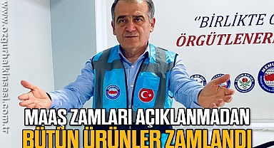 MAAŞ ZAMLARI AÇIKLANMADAN BÜTÜN ÜRÜNLER ZAMLANDI