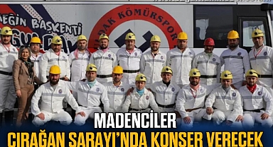 MADENCİLER ÇIRAĞAN SARAYI’NDA KONSER VERECEK