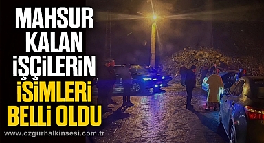 Mahsur kalan işçilerin isimleri belli oldu