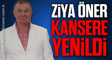 Mehmet Ziya Öner kansere yenildi