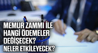 Memur zammı ile hangi ödemeler değişecek, neler etkileyecek?