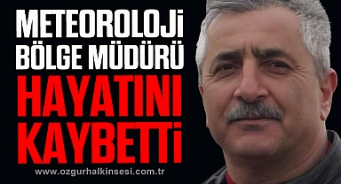 METEOROLOJİ BÖLGE MÜDÜRÜ HAYATINI KAYBETTİ