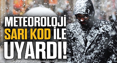 Meteoroloji Sarı Kod ile uyardı!