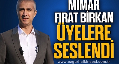 MİMAR FIRAT BİRKAN ÜYELERE SESLENDİ