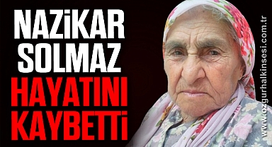 Nazikar Solmaz hayatını kaybetti