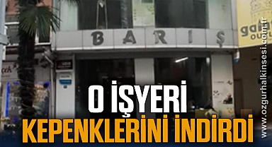 O İŞYERİ KEPENKLERİNİ İNDİRDİ…