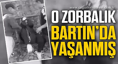 O ZORBALIK BARTIN’DA YAŞANMIŞ