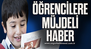 ÖĞRENCİLERE MÜJDELİ HABER
