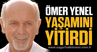 ÖMER YENEL YAŞAMINI YİTİRDİ