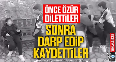 ÖNCE ÖZÜR DİLETTİLER SONRA DARP EDİP KAYDETTİLER