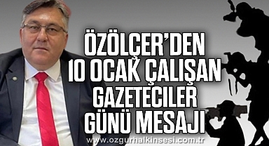 Özölçer’den “10 Ocak Çalışan Gazeteciler Günü” Mesajı