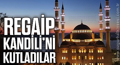 REGAİP KANDİLİ'Nİ KUTLADILAR