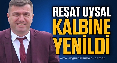 REŞAT UYSAL KALBİNE YENİLDİ