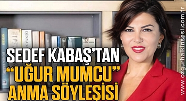 SEDEF KABAŞ’TAN “UĞUR MUMCU” ANMA SÖYLEŞİSİ