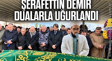 ŞERAFETTİN DEMİR DUALARLA UĞULANDI