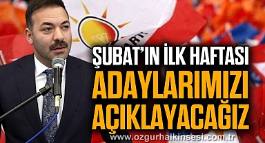 “ŞUBAT’IN İLK HAFTASI ADAYLARIMIZI AÇIKLAYACAĞIZ”