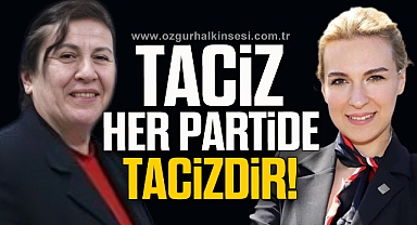 “TACİZ HER PARTİDE TACİZDİR”