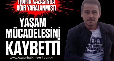 Trafik kazasında ağır yaralandı, tedavi gördüğü hastanede hayatını kaybetti
