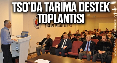 TSO’DA TARIMA DESTEK TOPLANTISI