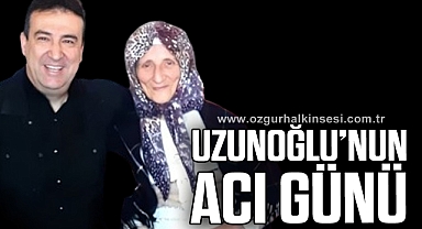 UZUNOĞLU’NUN ACI GÜNÜ