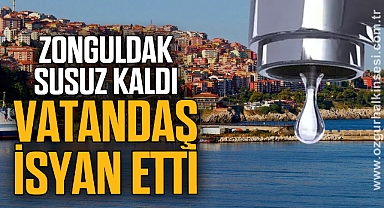 ZONGULDAK SUSUZ KALDI VATANDAŞ İSYAN ETTİ