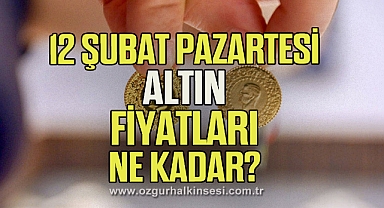 12 Şubat Pazartesi altın fiyatları ne kadar?