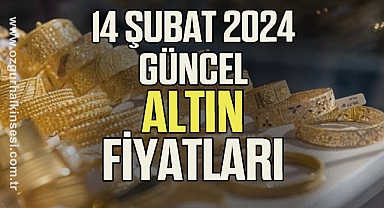 14 Şubat 2024 GÜNCEL altın fiyatları