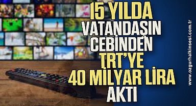 15 yılda vatandaşın cebinden TRT’ye 40 milyar lira aktı