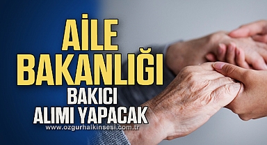 Aile Bakanlığı en az lise mezunu 3300 bakıcı alımı yapacak.