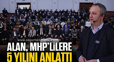 ALAN, MHP’LİLERE 5 YILINI ANLATTI