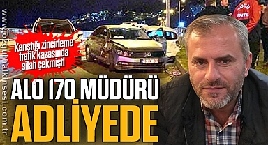 ALO 170 MÜDÜRÜ ADLİYEDE