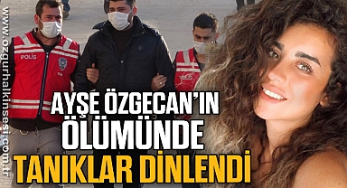 Ayşe Özgecan Usta’nın ölümünde tanıklar dinlendi