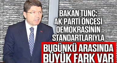 Bakan Tunç: “AK Parti öncesi demokrasinin standartlarıyla bugünkü arasında büyük fark var”