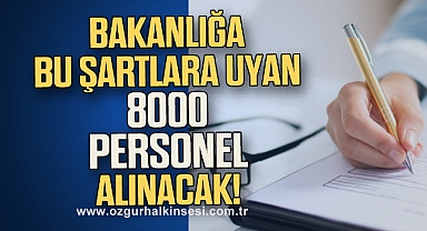 Bakanlığa bu şartlara uyan 8000 personel alınacak!