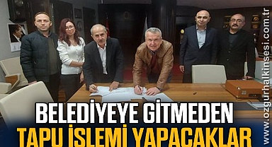 BELEDİYEYE GİTMEDEN TAPU İŞLEMİ YAPACAKLAR