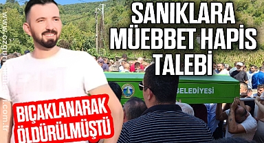 BIÇAKLANARAK ÖLDÜRÜLMÜŞTÜ: Sanıklara müebbet hapis talebi