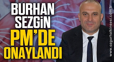 BURHAN SEZGİN PM’DE ONAYLANDI