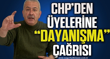 CHP’DEN ÜYELERİNE “DAYANIŞMA” ÇAĞRISI