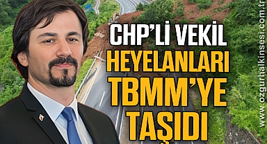 CHP’Lİ VEKİL HEYELANLARI TBMM’YE TAŞIDI